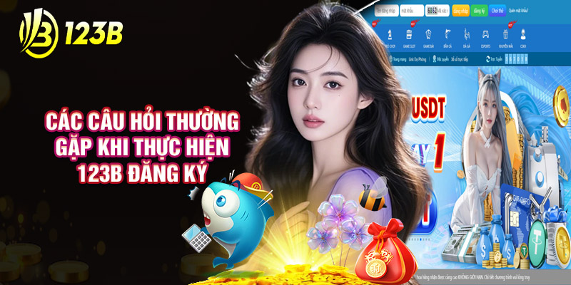 Các Câu Hỏi Thường Gặp Khi Thực Hiện 123B Đăng Ký