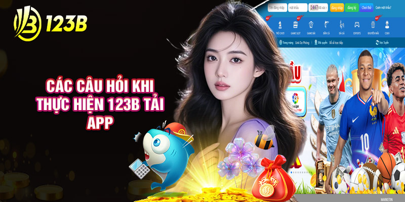 Các Câu Hỏi Khi Thực Hiện 123B Tải App